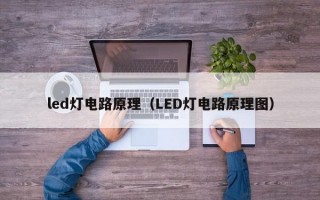 led灯电路原理（LED灯电路原理图）