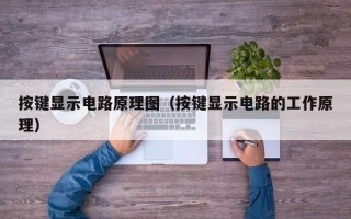 按键显示电路原理图（按键显示电路的工作原理）