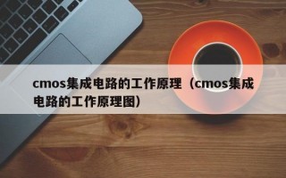 cmos集成电路的工作原理（cmos集成电路的工作原理图）